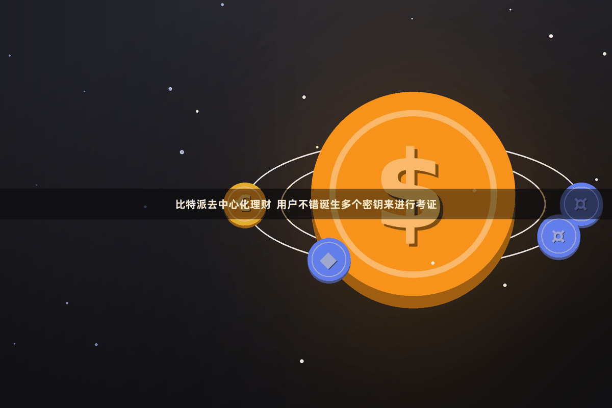 比特派去中心化理财  用户不错诞生多个密钥来进行考证